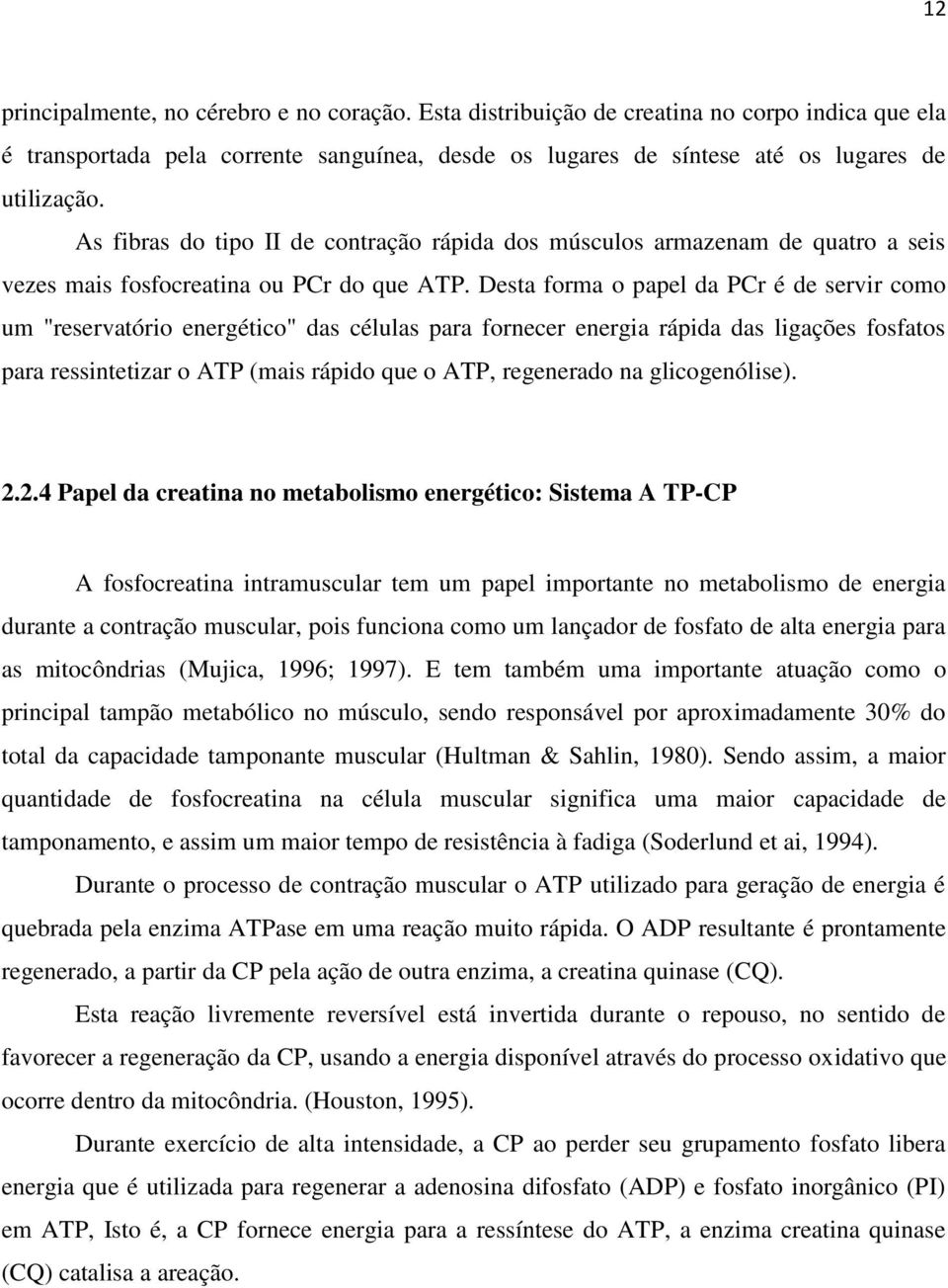 Desta forma o papel da PCr é de servir como um "reservatório energético" das células para fornecer energia rápida das ligações fosfatos para ressintetizar o ATP (mais rápido que o ATP, regenerado na