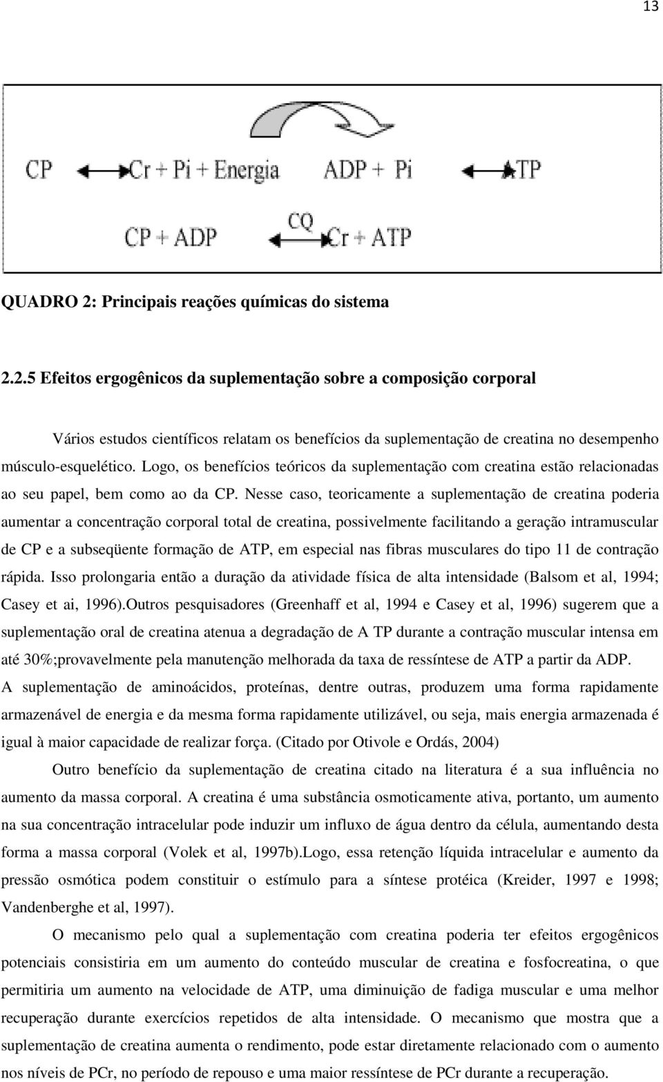 Nesse caso, teoricamente a suplementação de creatina poderia aumentar a concentração corporal total de creatina, possivelmente facilitando a geração intramuscular de CP e a subseqüente formação de