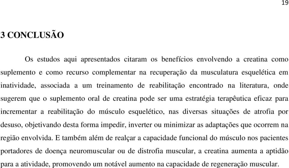 esquelético, nas diversas situações de atrofia por desuso, objetivando desta forma impedir, inverter ou minimizar as adaptações que ocorrem na região envolvida.