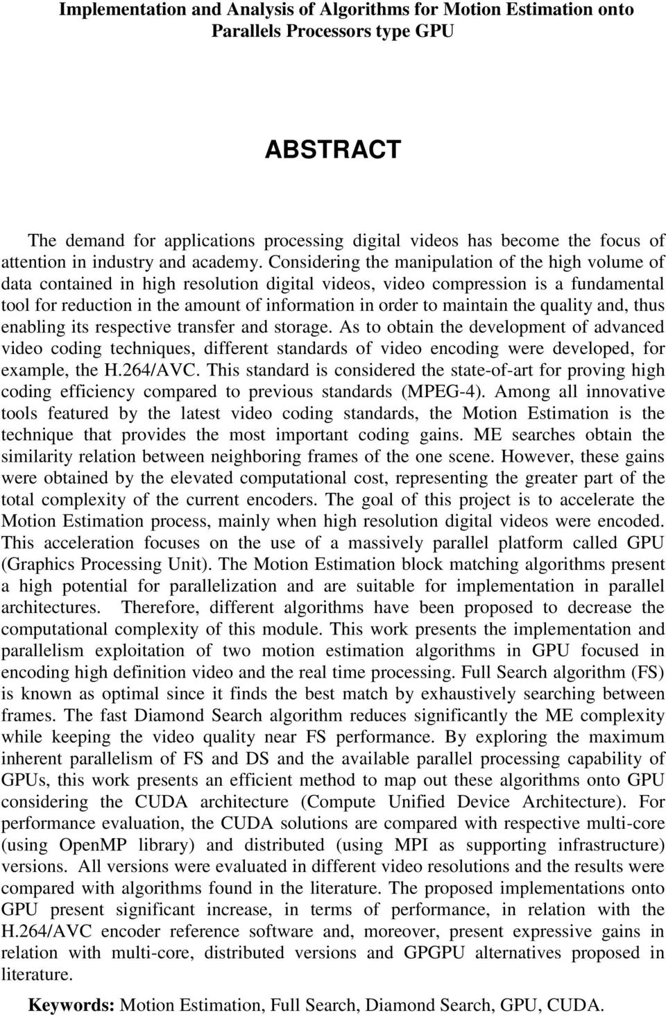 Considering the manipulation of the high volume of data contained in high resolution digital videos, video compression is a fundamental tool for reduction in the amount of information in order to