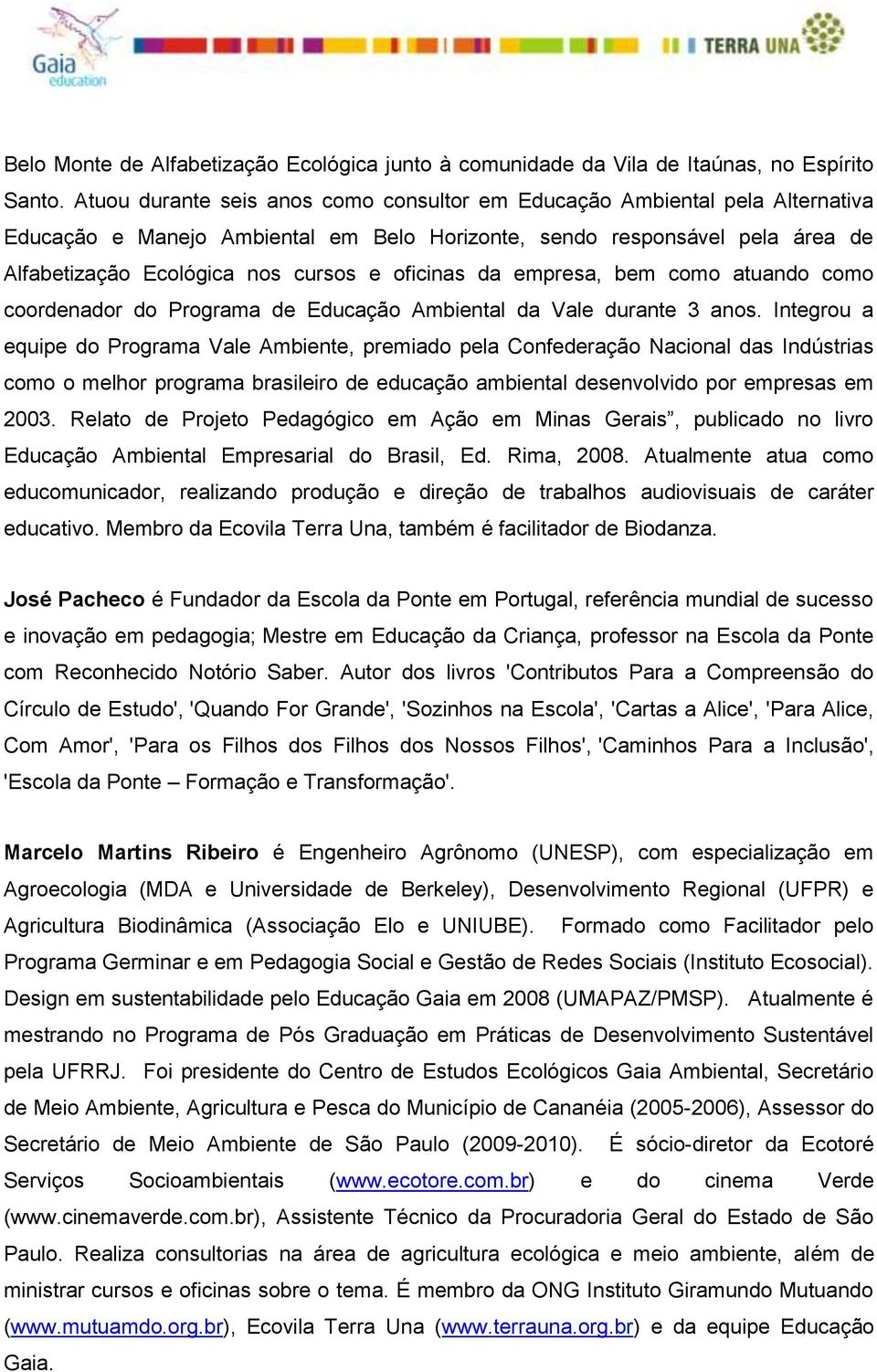 oficinas da empresa, bem como atuando como coordenador do Programa de Educação Ambiental da Vale durante 3 anos.