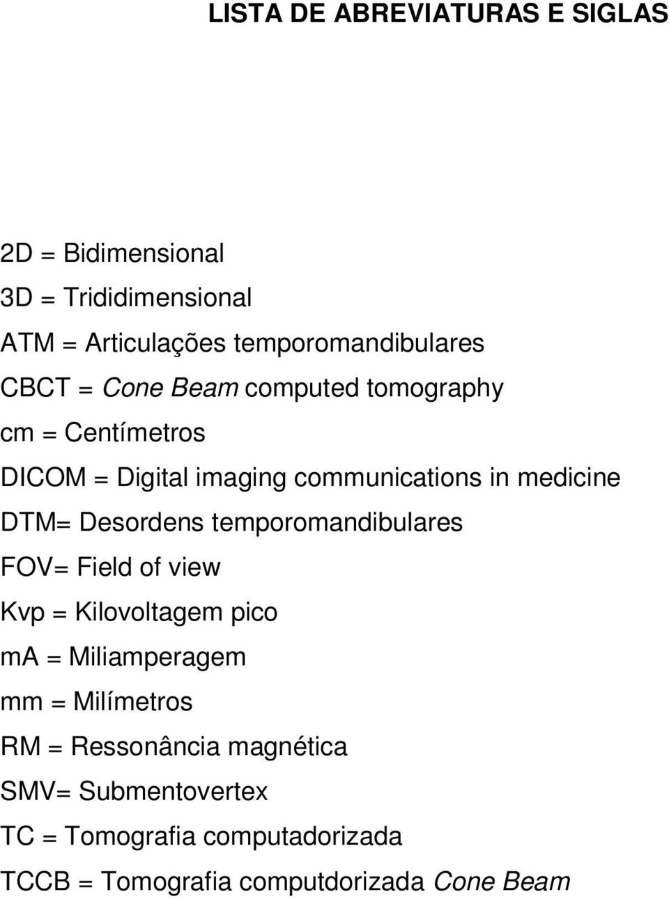 Desordens temporomandibulares FOV= Field of view Kvp = Kilovoltagem pico ma = Miliamperagem mm = Milímetros RM =