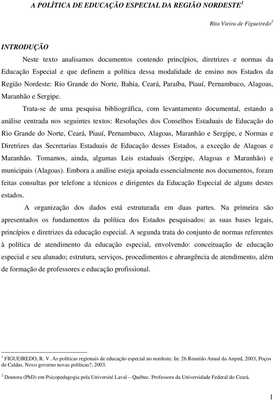 Trata-se de uma pesquisa bibliográfica, com levantamento documental, estando a análise centrada nos seguintes textos: Resoluções dos Conselhos Estaduais de Educação do Rio Grande do Norte, Ceará,