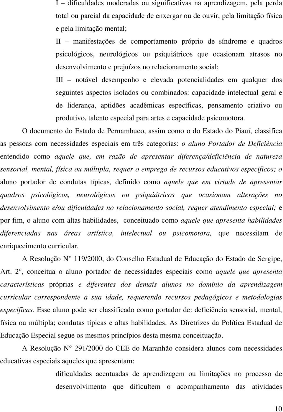 potencialidades em qualquer dos seguintes aspectos isolados ou combinados: capacidade intelectual geral e de liderança, aptidões acadêmicas específicas, pensamento criativo ou produtivo, talento