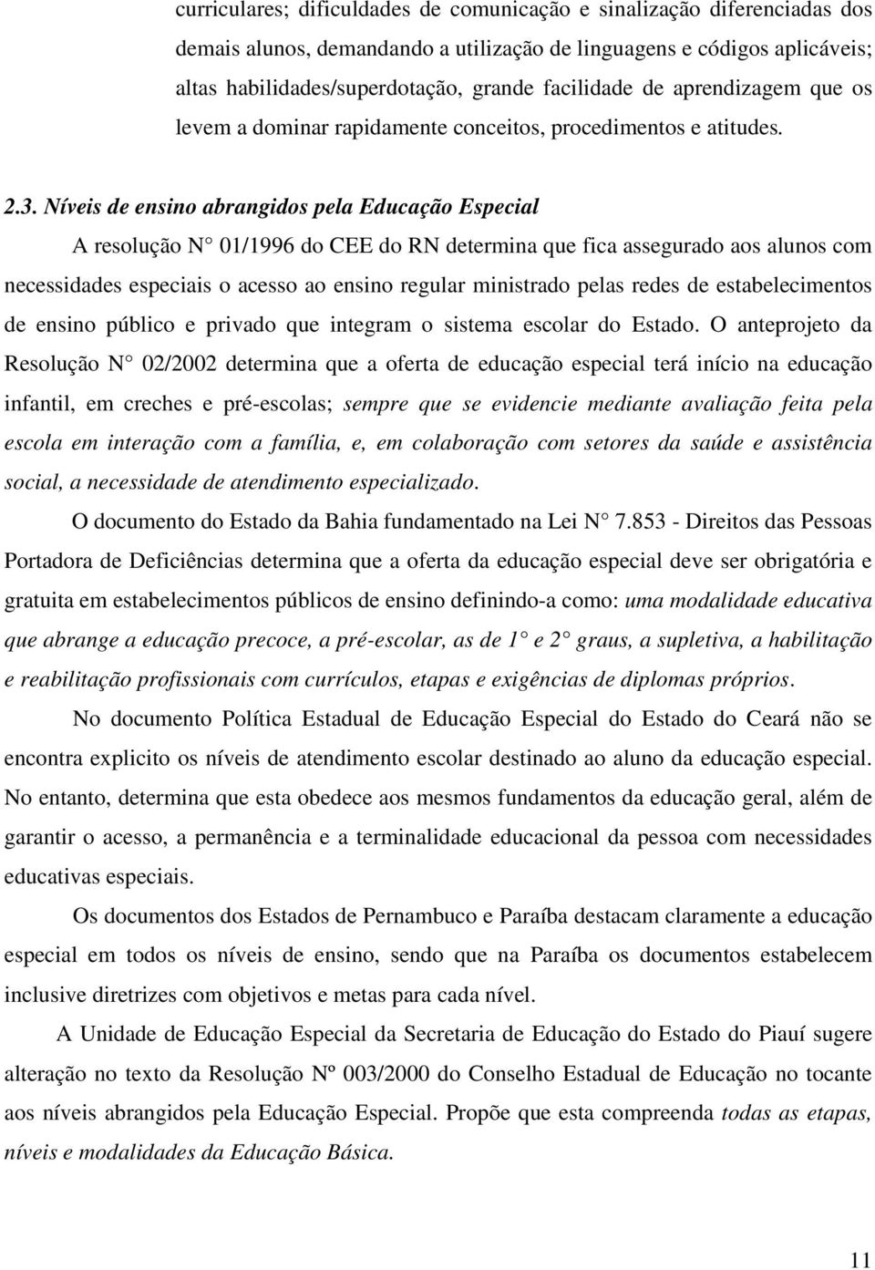 Níveis de ensino abrangidos pela Educação Especial A resolução N 01/1996 do CEE do RN determina que fica assegurado aos alunos com necessidades especiais o acesso ao ensino regular ministrado pelas