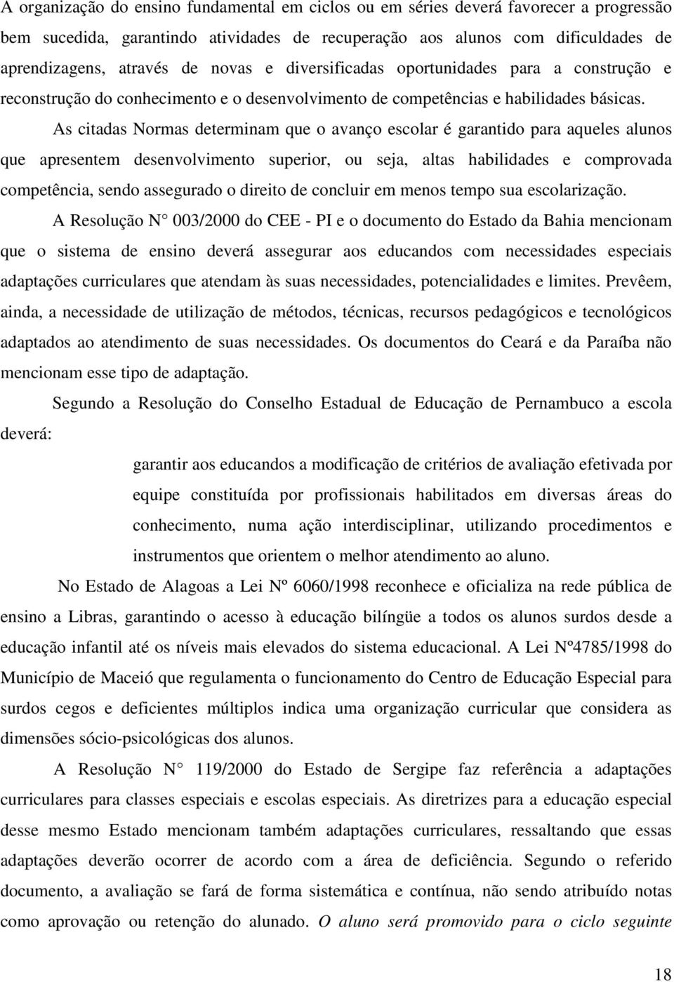 As citadas Normas determinam que o avanço escolar é garantido para aqueles alunos que apresentem desenvolvimento superior, ou seja, altas habilidades e comprovada competência, sendo assegurado o