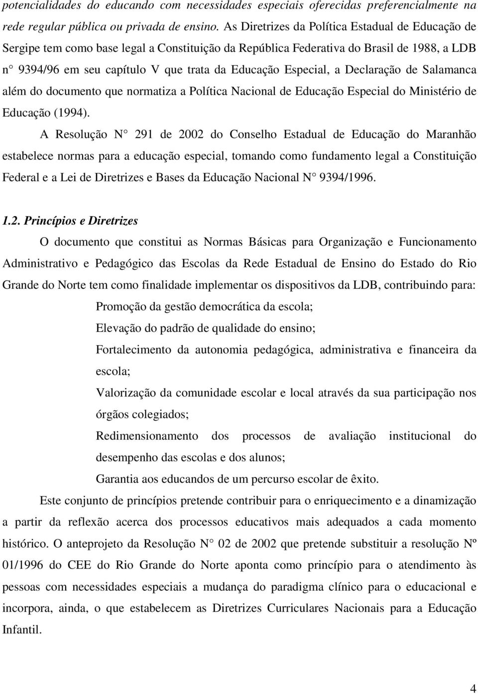 Especial, a Declaração de Salamanca além do documento que normatiza a Política Nacional de Educação Especial do Ministério de Educação (1994).