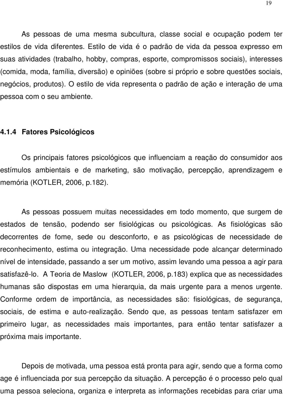 próprio e sobre questões sociais, negócios, produtos). O estilo de vida representa o padrão de ação e interação de uma pessoa com o seu ambiente. 4.1.