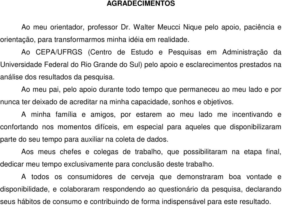 Ao meu pai, pelo apoio durante todo tempo que permaneceu ao meu lado e por nunca ter deixado de acreditar na minha capacidade, sonhos e objetivos.