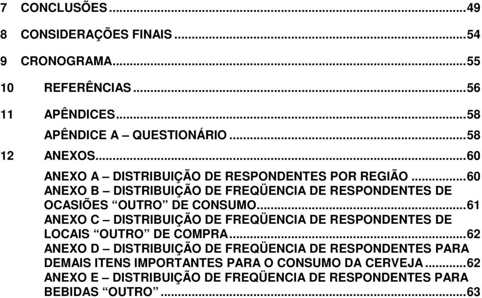 ..60 ANEXO B DISTRIBUIÇÃO DE FREQÜENCIA DE RESPONDENTES DE OCASIÕES OUTRO DE CONSUMO.