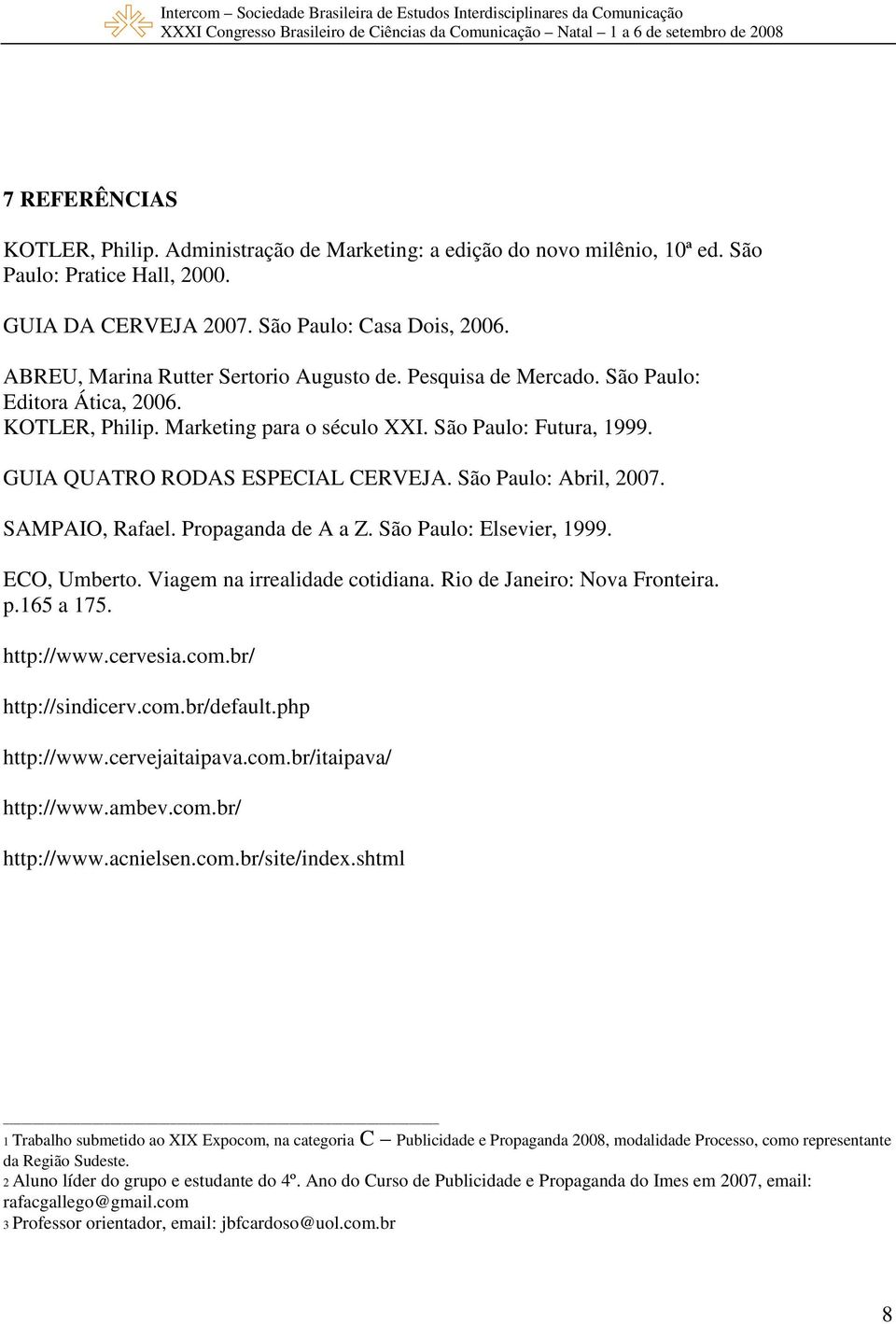 São Paulo: Abril, 2007. SAMPAIO, Rafael. Propaganda de A a Z. São Paulo: Elsevier, 1999. ECO, Umberto. Viagem na irrealidade cotidiana. Rio de Janeiro: Nova Fronteira. p.165 a 175. http://www.