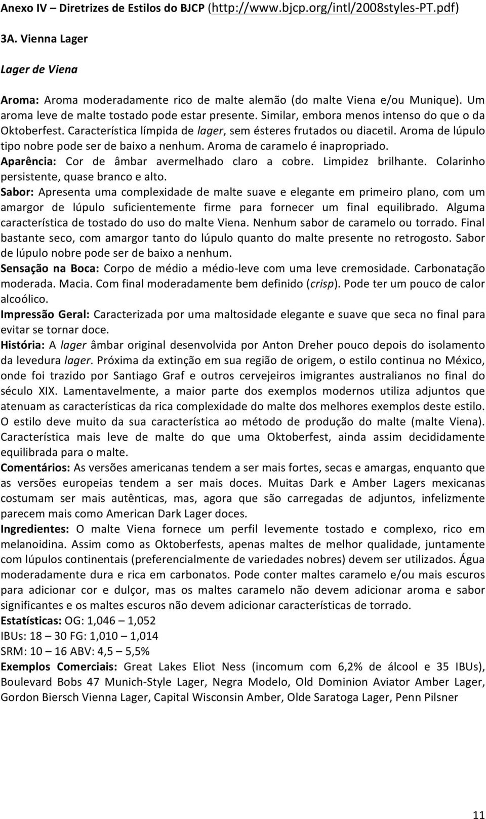 Aroma de lúpulo tipo nobre pode ser de baixo a nenhum. Aroma de caramelo é inapropriado. Aparência: Cor de âmbar avermelhado claro a cobre. Limpidez brilhante.