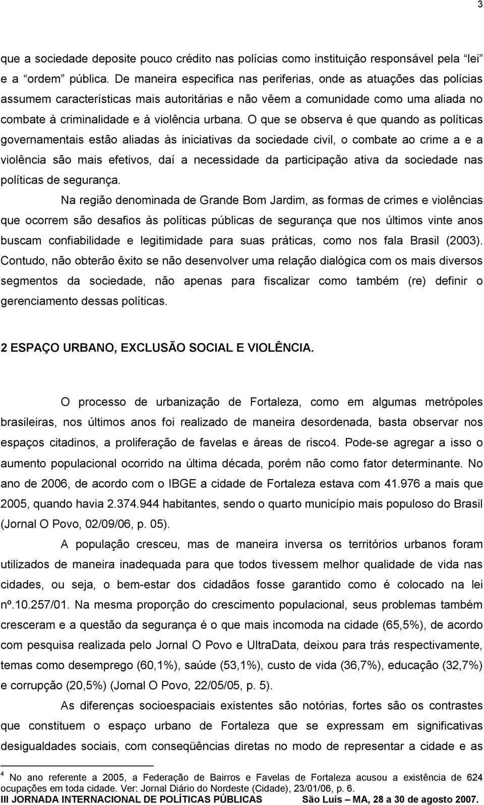 O que se observa é que quando as políticas governamentais estão aliadas às iniciativas da sociedade civil, o combate ao crime a e a violência são mais efetivos, daí a necessidade da participação