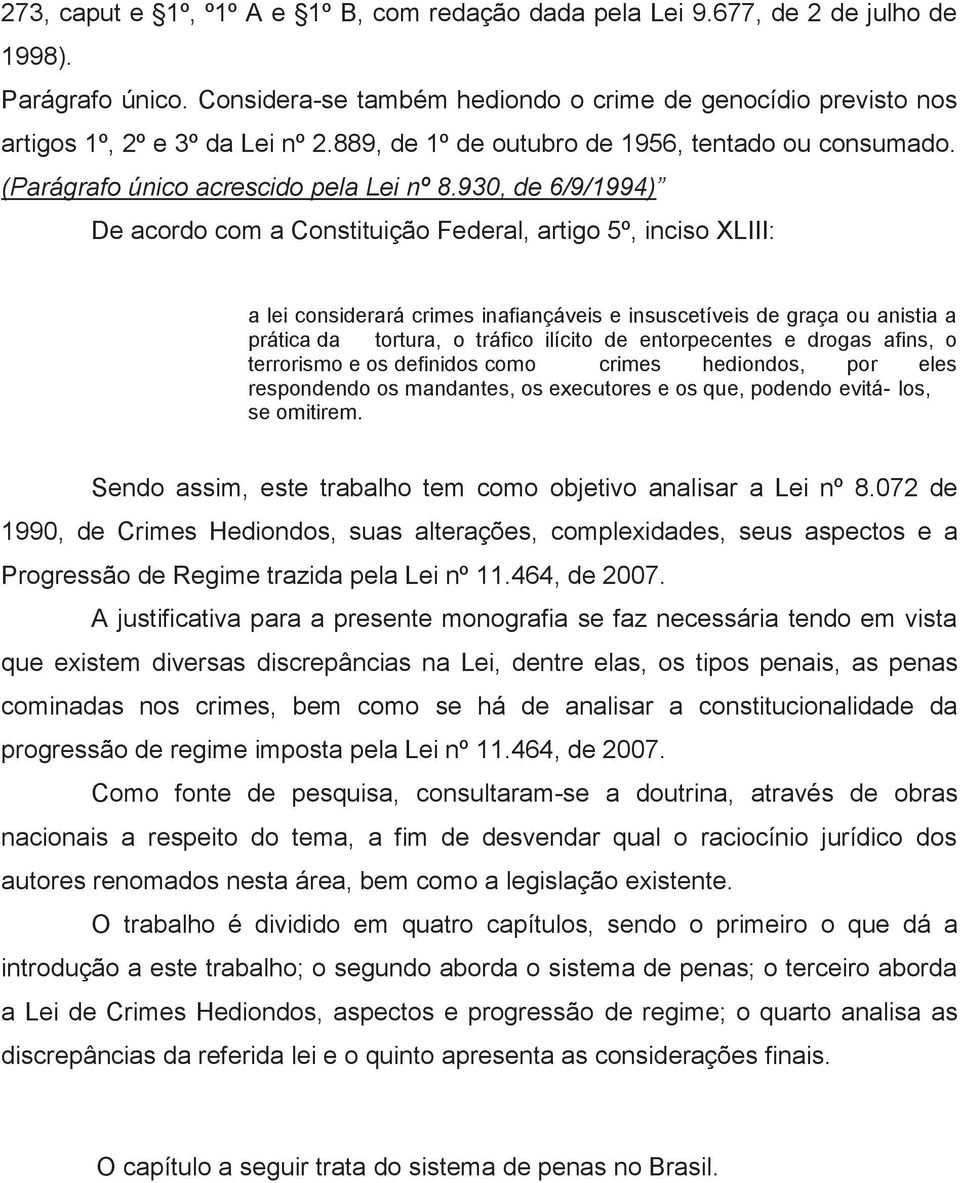 930, de 6/9/1994) De acordo com a Constituição Federal, artigo 5º, inciso XLIII: a lei considerará crimes inafiançáveis e insuscetíveis de graça ou anistia a prática da tortura, o tráfico ilícito de