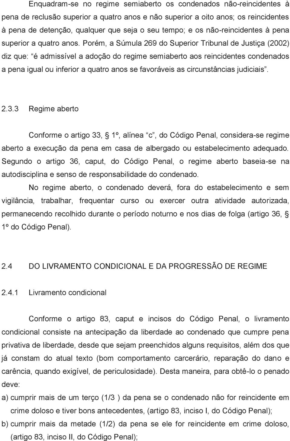 Porém, a Súmula 269 do Superior Tribunal de Justiça (2002) diz que: é admissível a adoção do regime semiaberto aos reincidentes condenados a pena igual ou inferior a quatro anos se favoráveis as