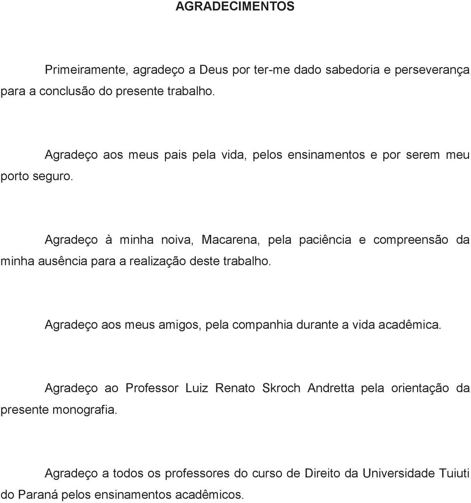 ausência para a realização deste trabalho. Agradeço aos meus amigos, pela companhia durante a vida acadêmica.