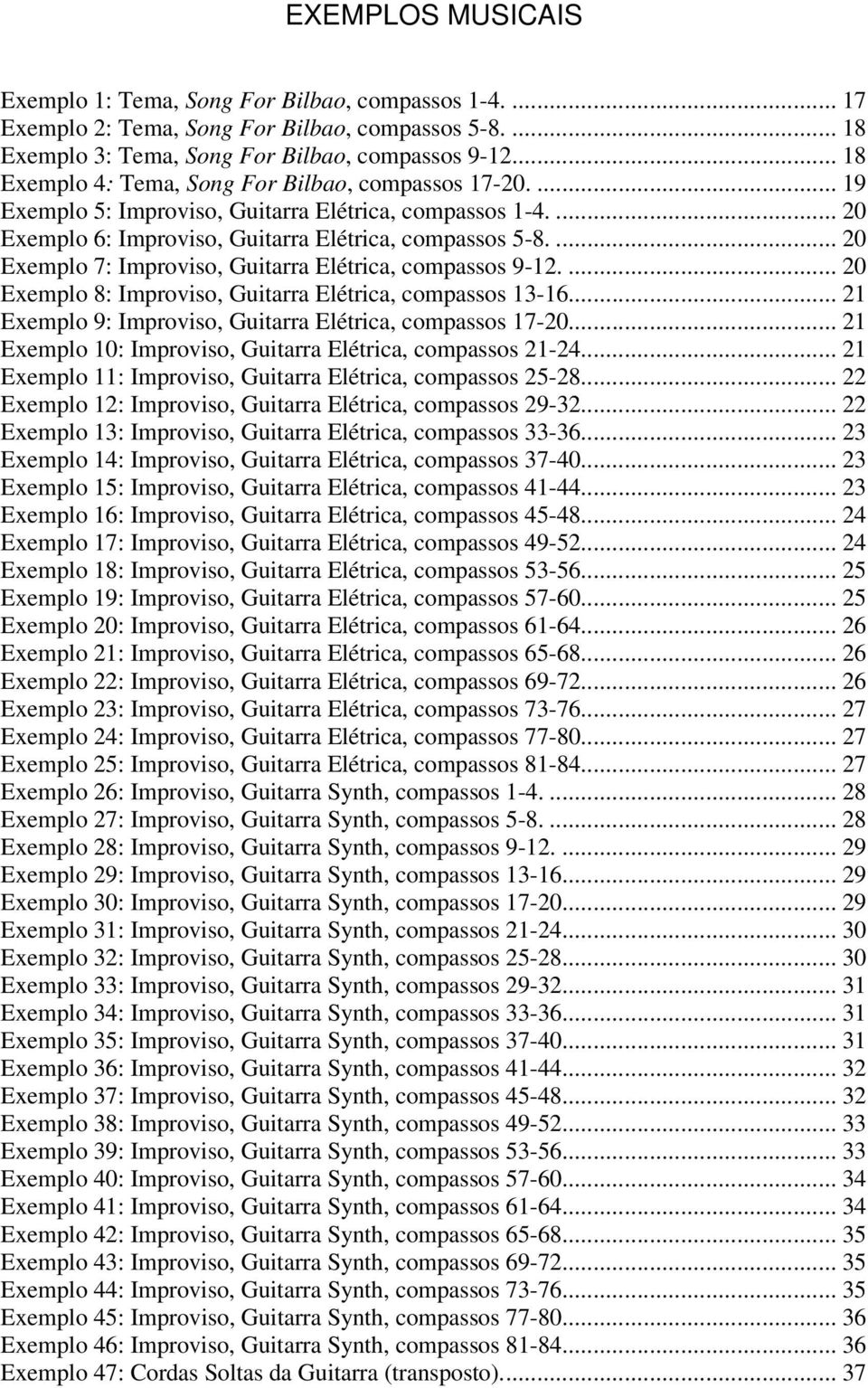 ... 20 Exemplo 7: Improviso, Guitarra Elétrica, compassos 9-12.... 20 Exemplo 8: Improviso, Guitarra Elétrica, compassos 13-16... 21 Exemplo 9: Improviso, Guitarra Elétrica, compassos 17-20.