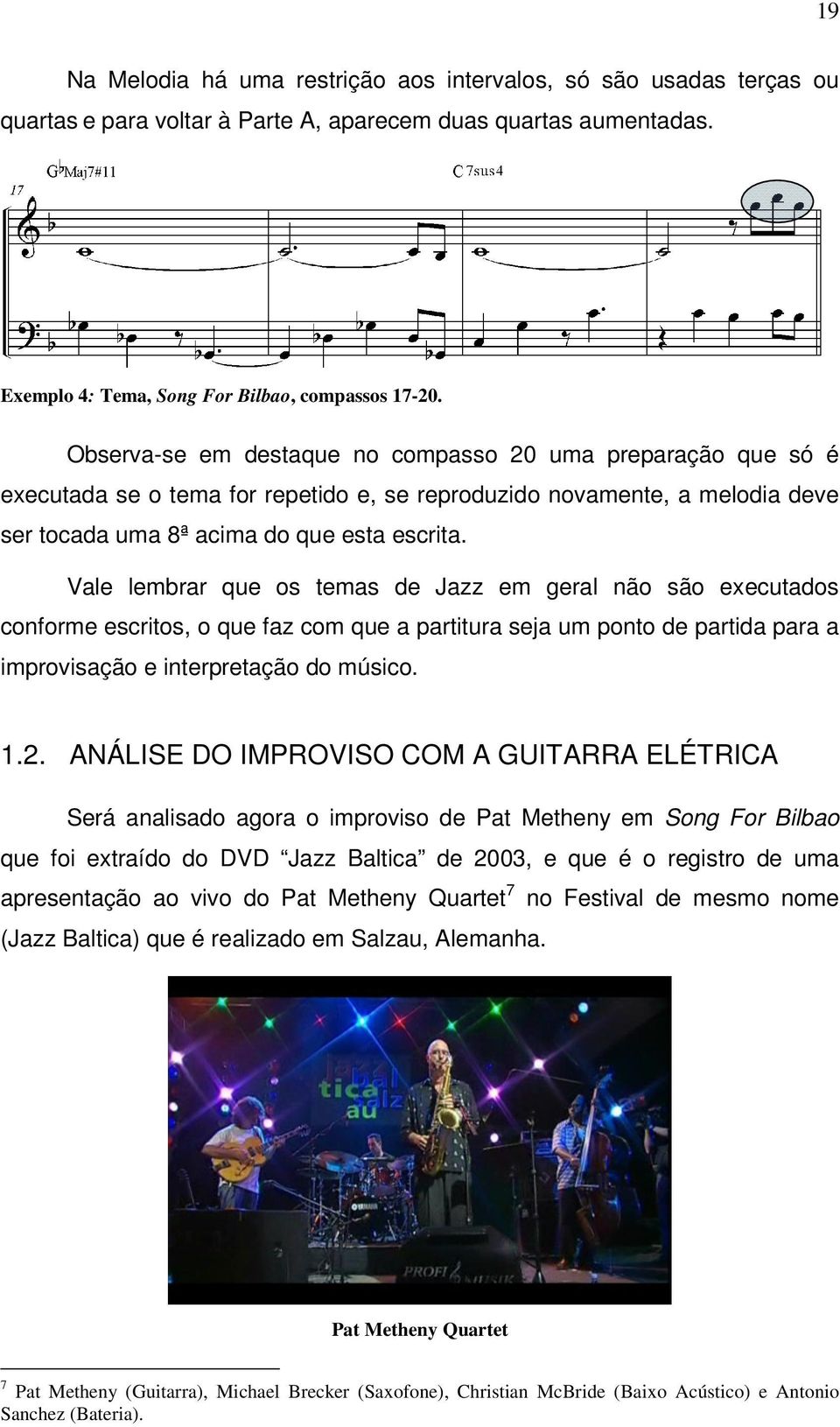 Vale lembrar que os temas de Jazz em geral não são executados conforme escritos, o que faz com que a partitura seja um ponto de partida para a improvisação e interpretação do músico. 1.2.