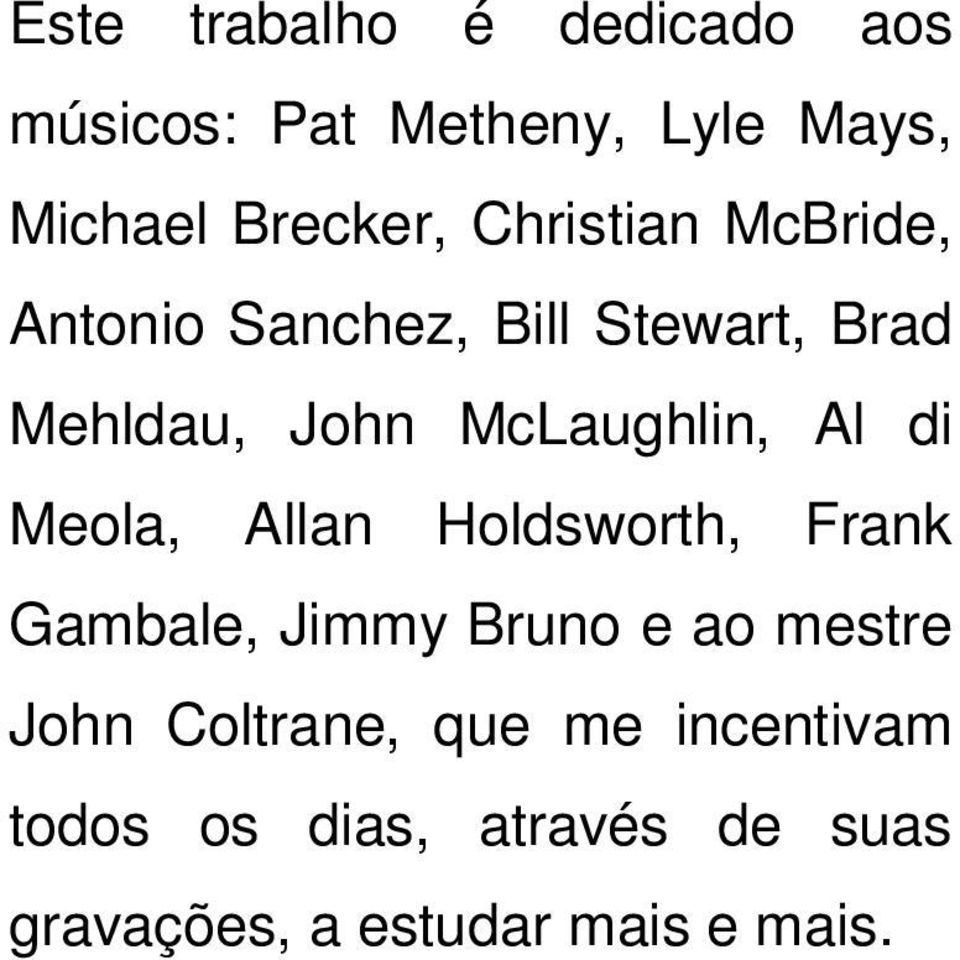 Al di Meola, Allan Holdsworth, Frank Gambale, Jimmy Bruno e ao mestre John