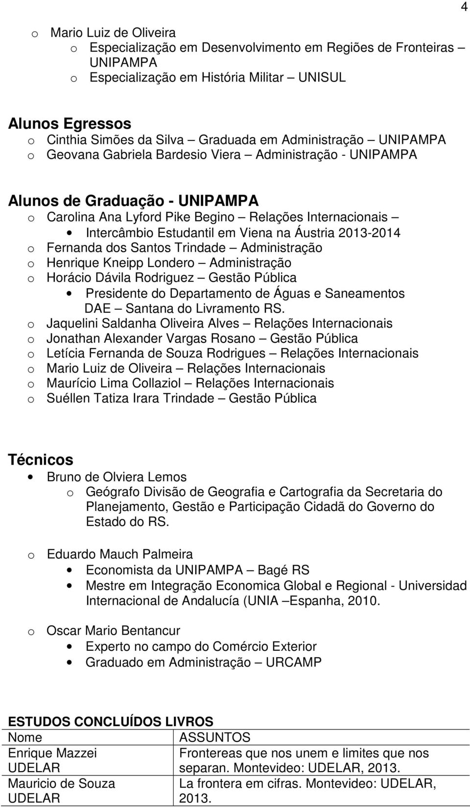 Santos Trindade Administração o Henrique Kneipp Londero Administração o Horácio Dávila Rodriguez Gestão Pública Presidente do Departamento de Águas e Saneamentos DAE Santana do Livramento RS.