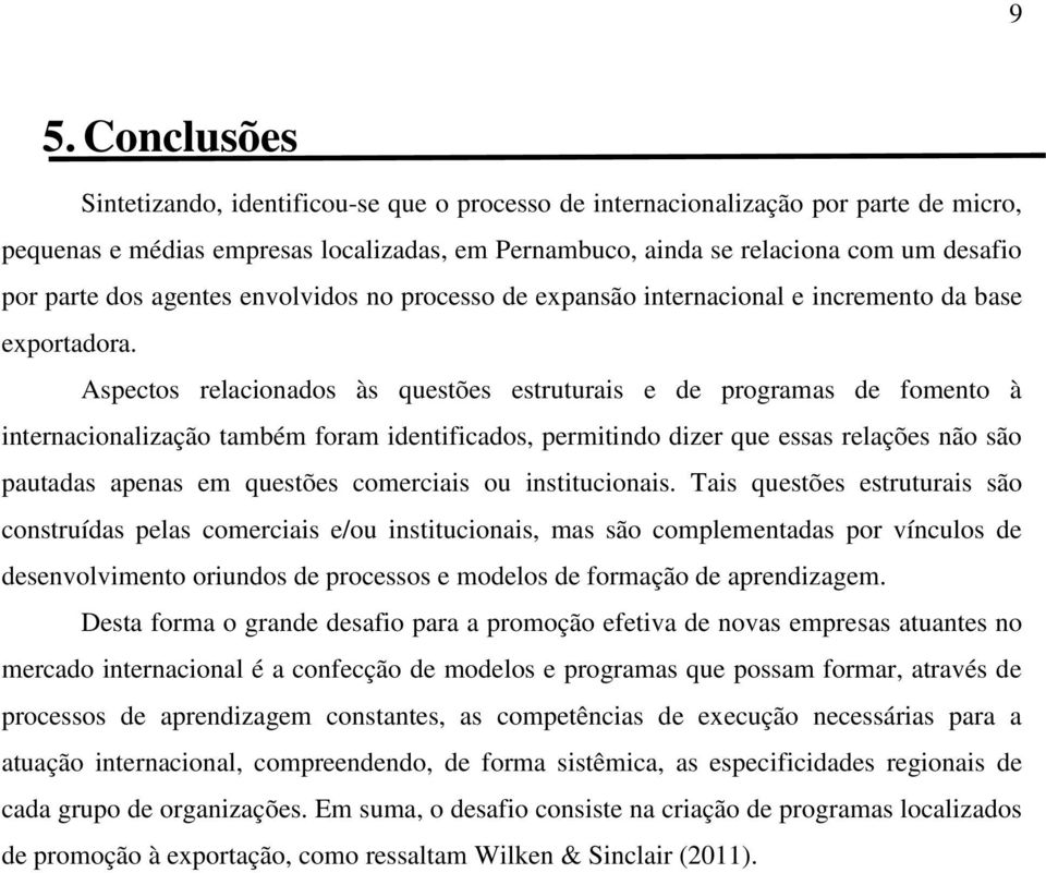 Aspectos relacionados às questões estruturais e de programas de fomento à internacionalização também foram identificados, permitindo dizer que essas relações não são pautadas apenas em questões