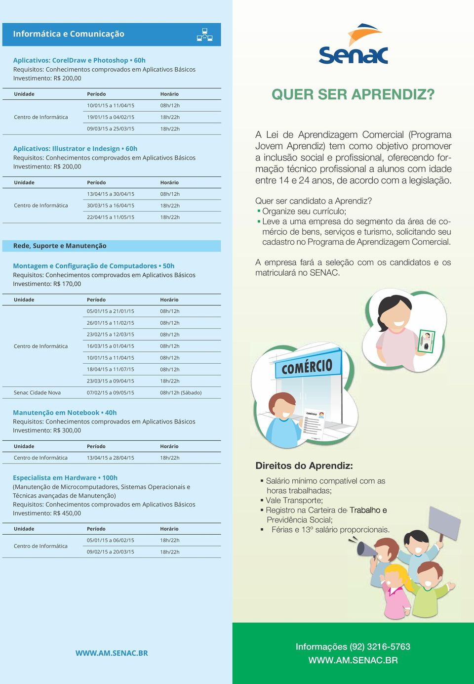 Aprendizagem Comercial (Programa Jovem Aprendiz) tem como objetivo promover a inclusão social e profi ssional, oferecendo formação técnico profi ssional a alunos com idade entre 14 e 24 anos, de