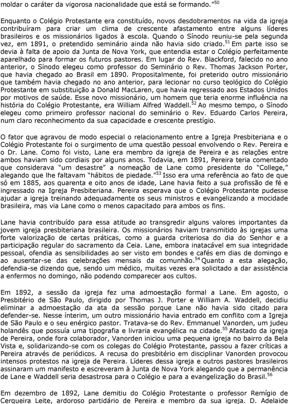 ligados à escola. Quando o Sínodo reuniu-se pela segunda vez, em 1891, o pretendido seminário ainda não havia sido criado.