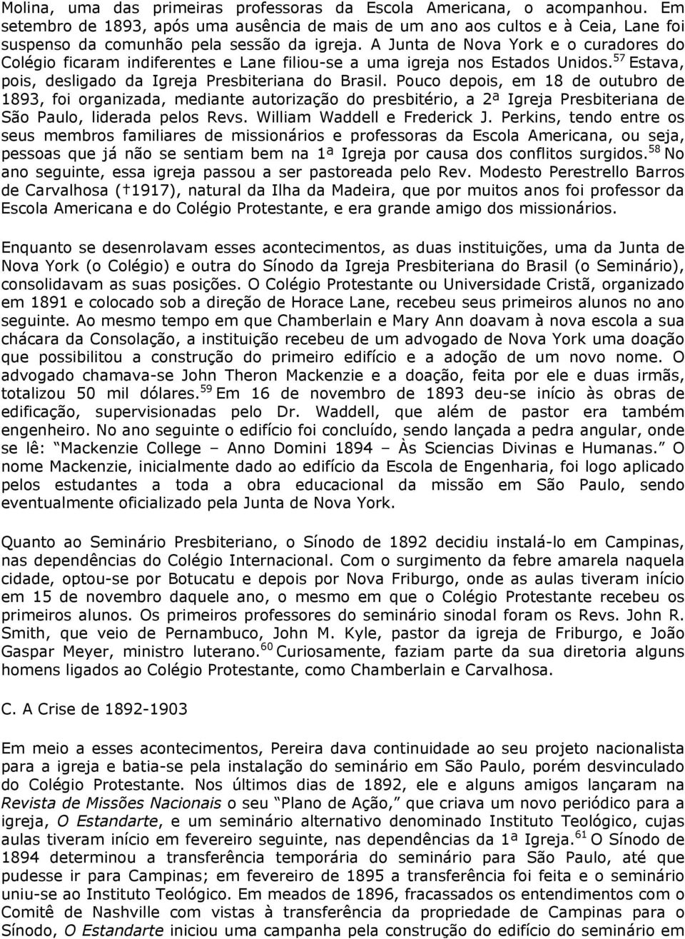 A Junta de Nova York e o curadores do Colégio ficaram indiferentes e Lane filiou-se a uma igreja nos Estados Unidos. 57 Estava, pois, desligado da Igreja Presbiteriana do Brasil.