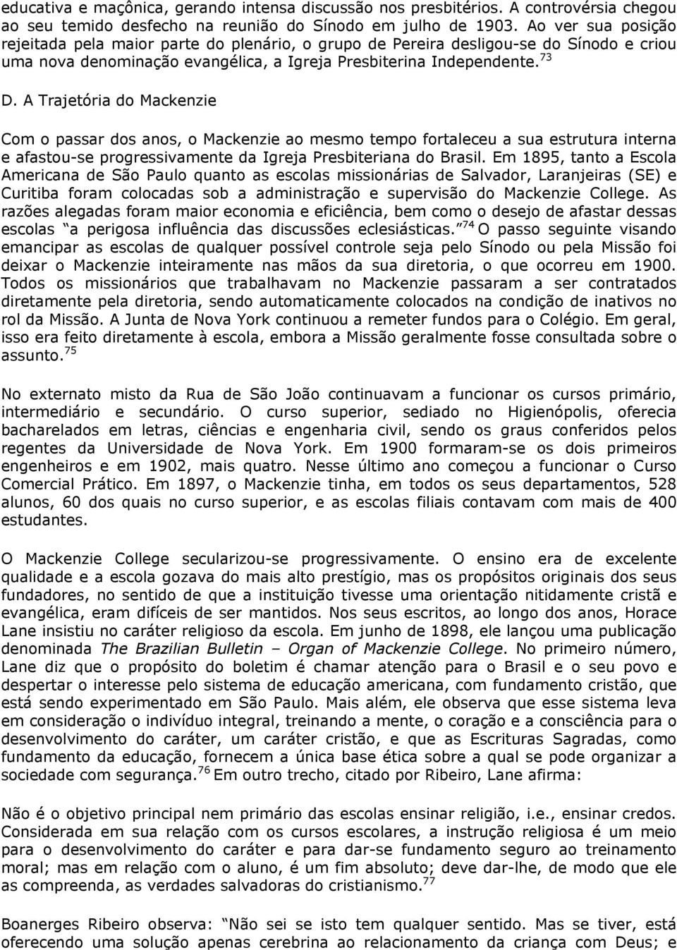 A Trajetória do Mackenzie Com o passar dos anos, o Mackenzie ao mesmo tempo fortaleceu a sua estrutura interna e afastou-se progressivamente da Igreja Presbiteriana do Brasil.