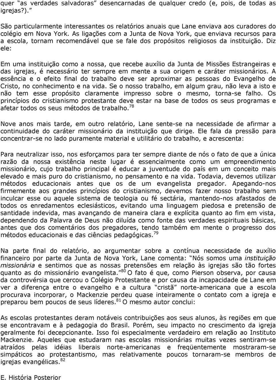 As ligações com a Junta de Nova York, que enviava recursos para a escola, tornam recomendável que se fale dos propósitos religiosos da instituição.