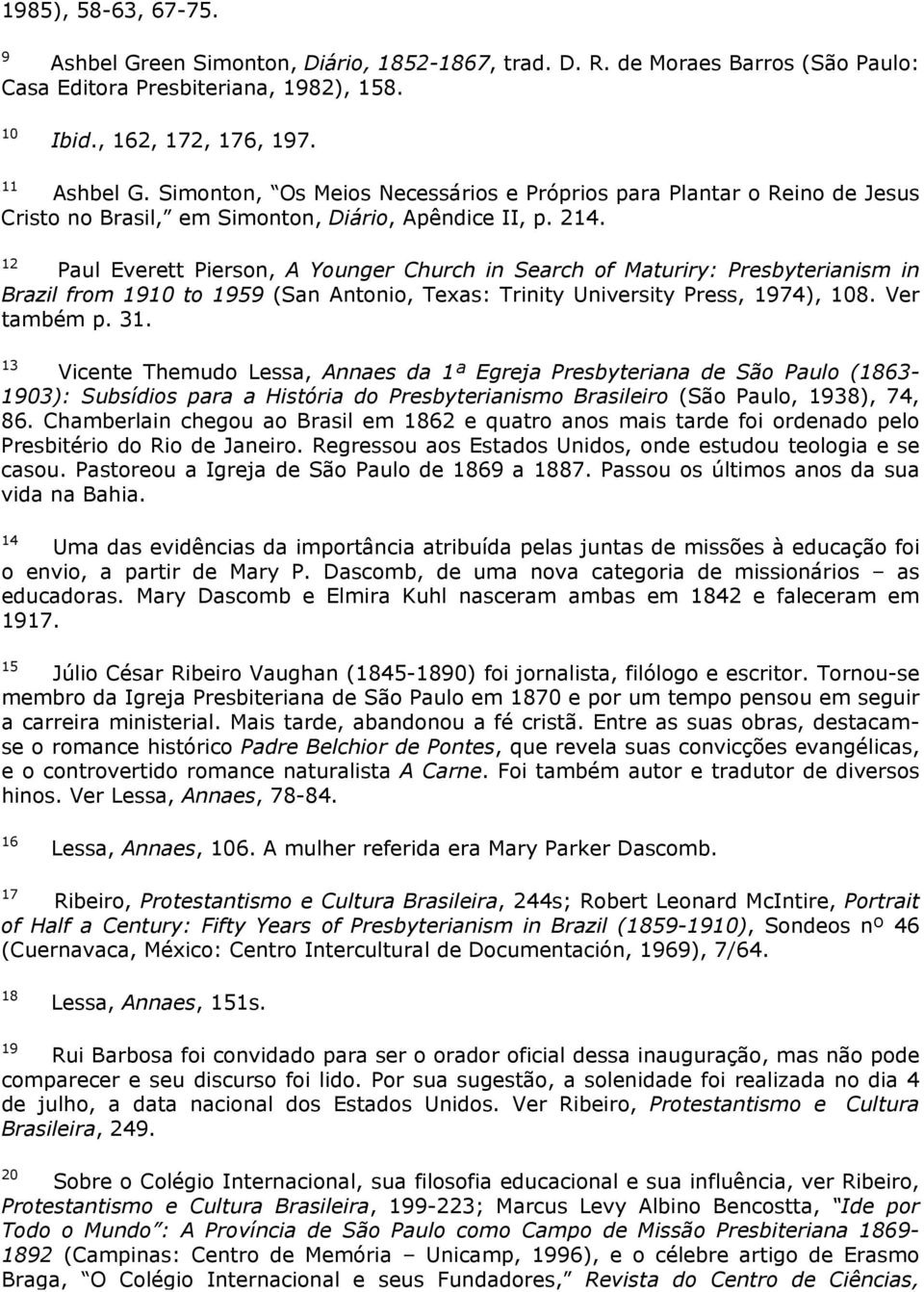 12 Paul Everett Pierson, A Younger Church in Search of Maturiry: Presbyterianism in Brazil from 1910 to 1959 (San Antonio, Texas: Trinity University Press, 1974), 108. Ver também p. 31.