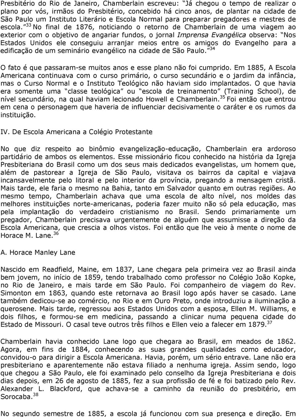 33 No final de 1876, noticiando o retorno de Chamberlain de uma viagem ao exterior com o objetivo de angariar fundos, o jornal Imprensa Evangélica observa: Nos Estados Unidos ele conseguiu arranjar