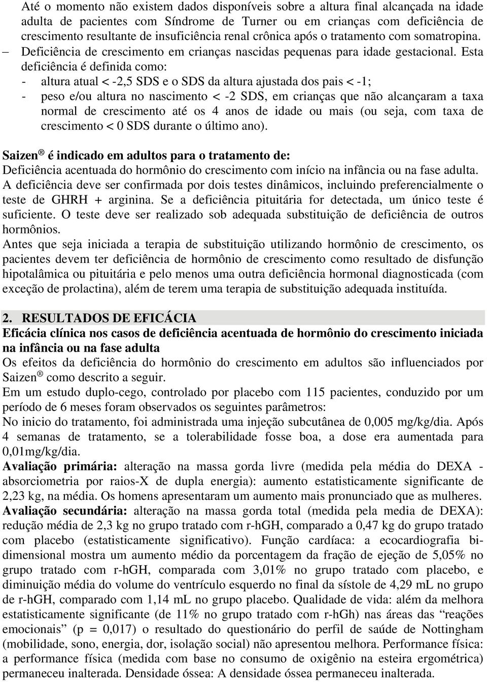 Esta deficiência é definida como: - altura atual < -2,5 SDS e o SDS da altura ajustada dos pais < -1; - peso e/ou altura no nascimento < -2 SDS, em crianças que não alcançaram a taxa normal de