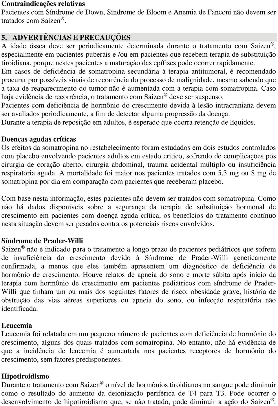 tiroidiana, porque nestes pacientes a maturação das epífises pode ocorrer rapidamente.