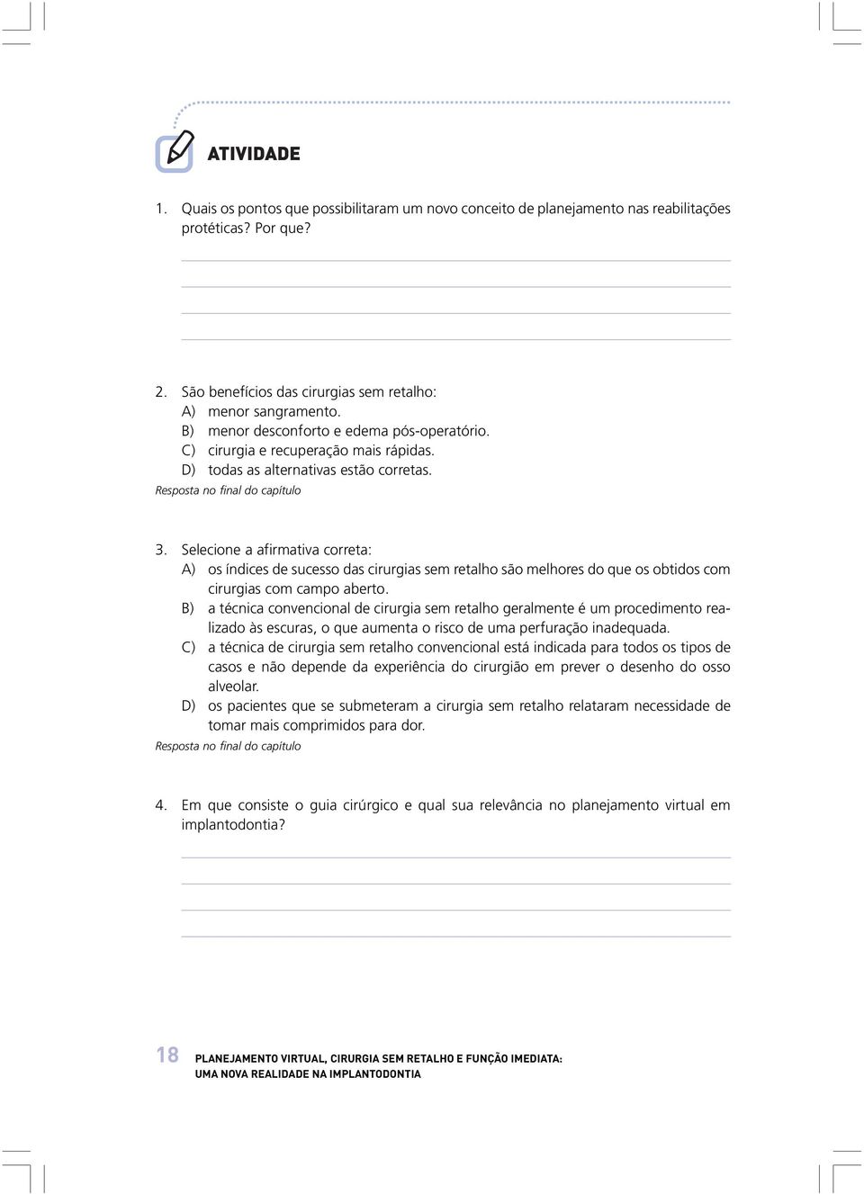 Selecione a afirmativa correta: A) os índices de sucesso das cirurgias sem retalho são melhores do que os obtidos com cirurgias com campo aberto.