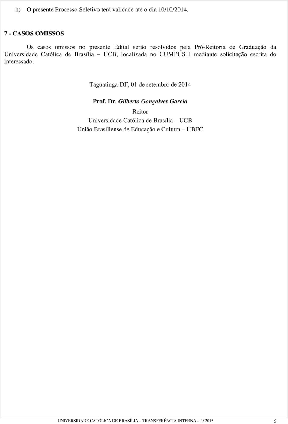 de Brasília UCB, localizada no CUMPUS I mediante solicitação escrita do interessado. Taguatinga-DF, 01 de setembro de 2014 Prof.