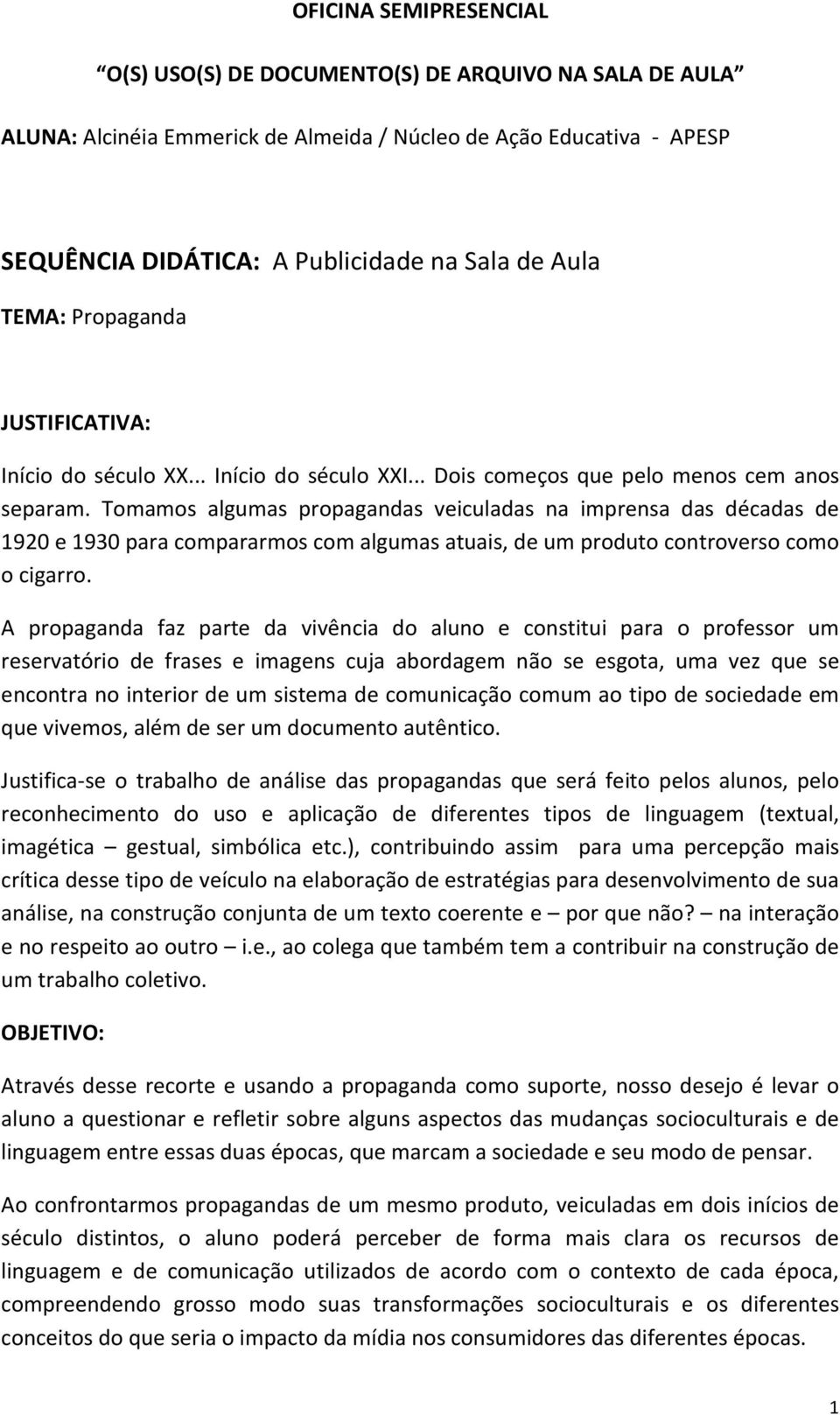 Tomamos algumas propagandas veiculadas na imprensa das décadas de 1920 e 1930 para compararmos com algumas atuais, de um produto controverso como o cigarro.