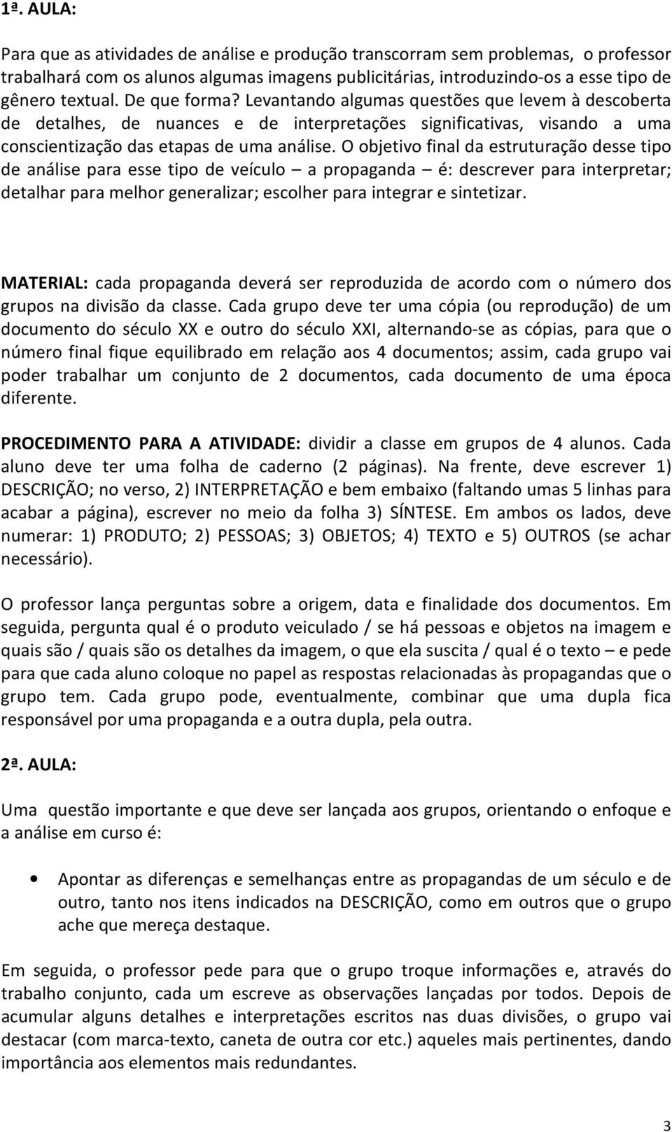 O objetivo final da estruturação desse tipo de análise para esse tipo de veículo a propaganda é: descrever para interpretar; detalhar para melhor generalizar; escolher para integrar e sintetizar.