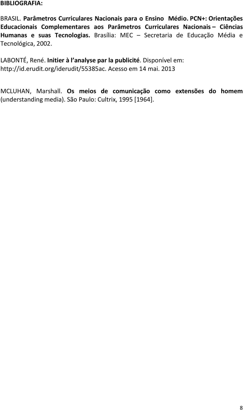 Brasília: MEC Secretaria de Educação Média e Tecnológica, 2002. LABONTÉ, René. Initier à l analyse par la publicité.