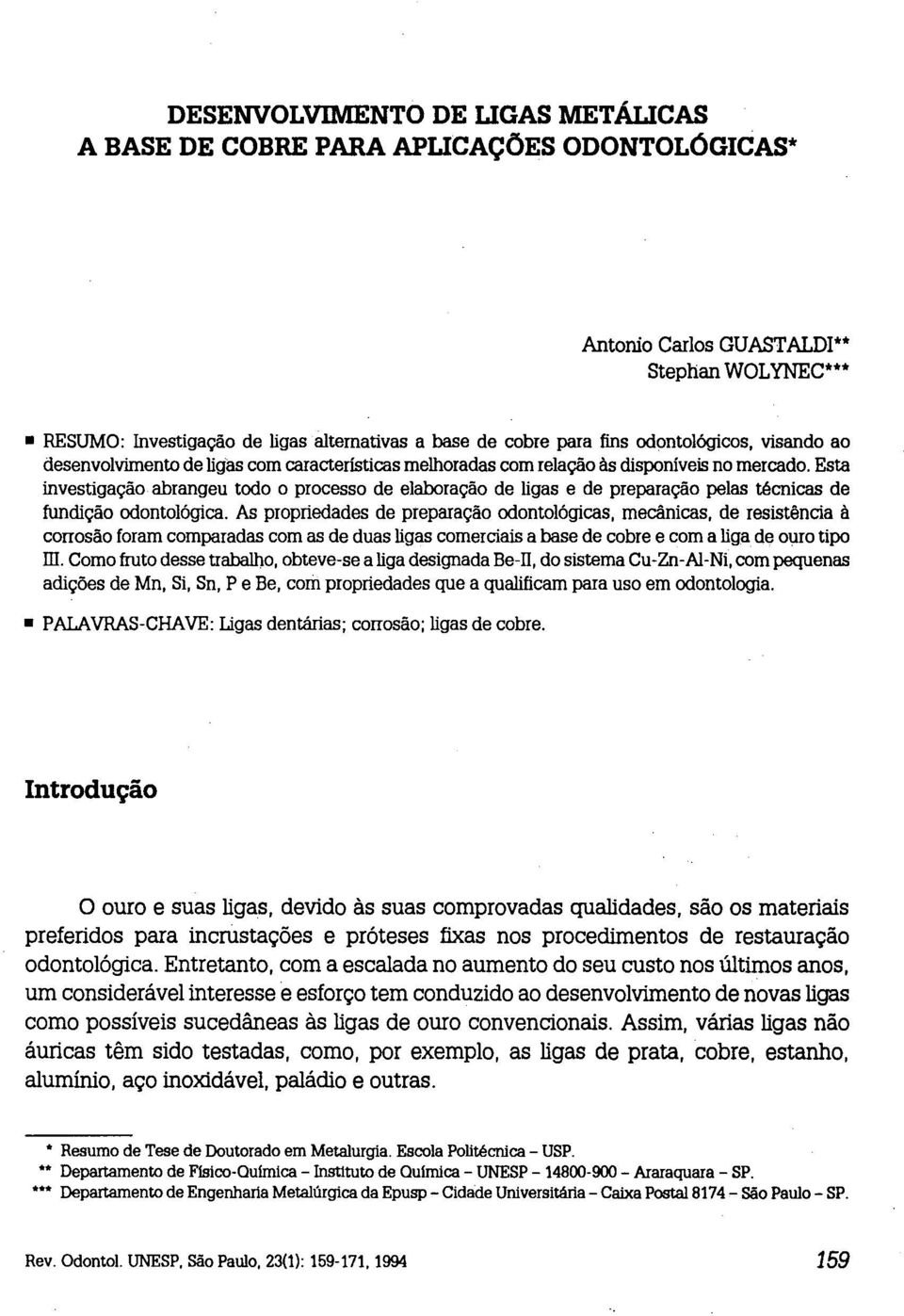 Esta investigação abrangeu todo o processo de elaboração de ligas e de preparação pelas técnicas de fundição odontológica.