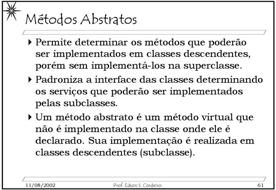 Padroniza a interface das classes determinando os serviços que poderão ser implementados pelas