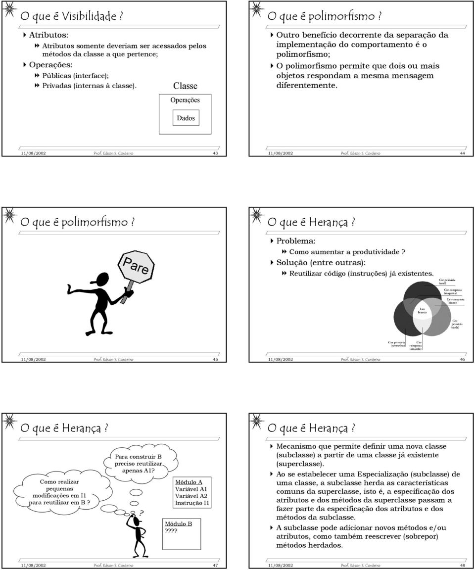 Outro benefício decorrente da separação da implementação do comportamento é o polimorfismo; O polimorfismo permite que dois ou mais objetos respondam a mesma mensagem diferentemente.