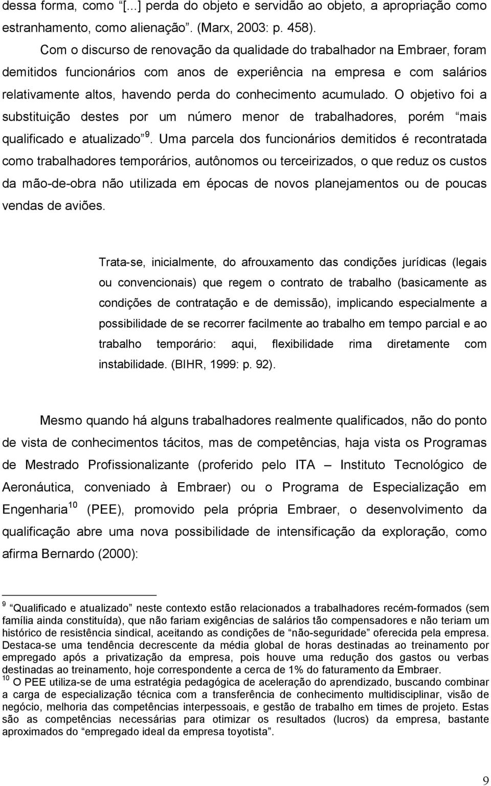 acumulado. O objetivo foi a substituição destes por um número menor de trabalhadores, porém mais qualificado e atualizado 9.