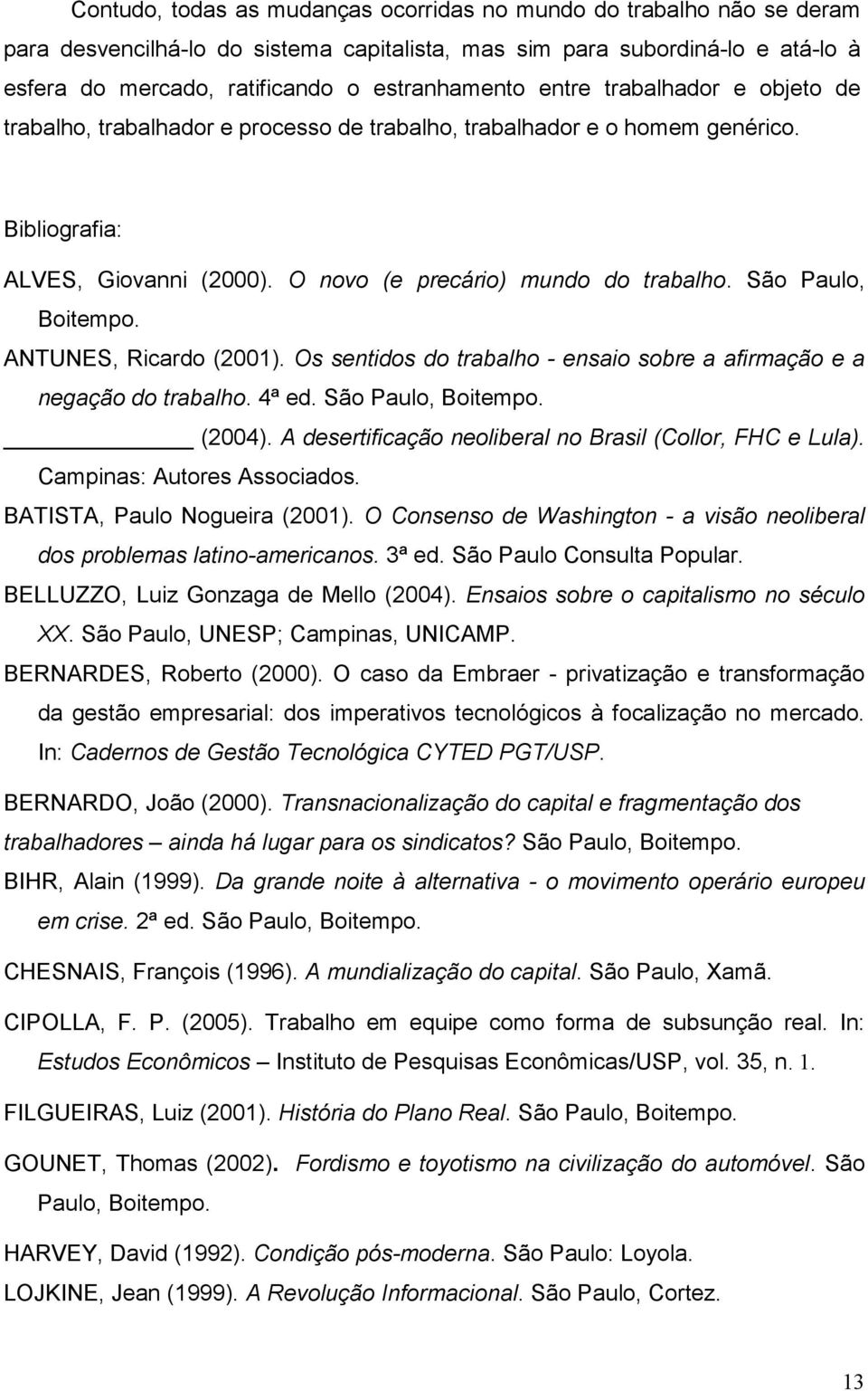 São Paulo, Boitempo. ANTUNES, Ricardo (2001). Os sentidos do trabalho - ensaio sobre a afirmação e a negação do trabalho. 4ª ed. São Paulo, Boitempo. (2004).
