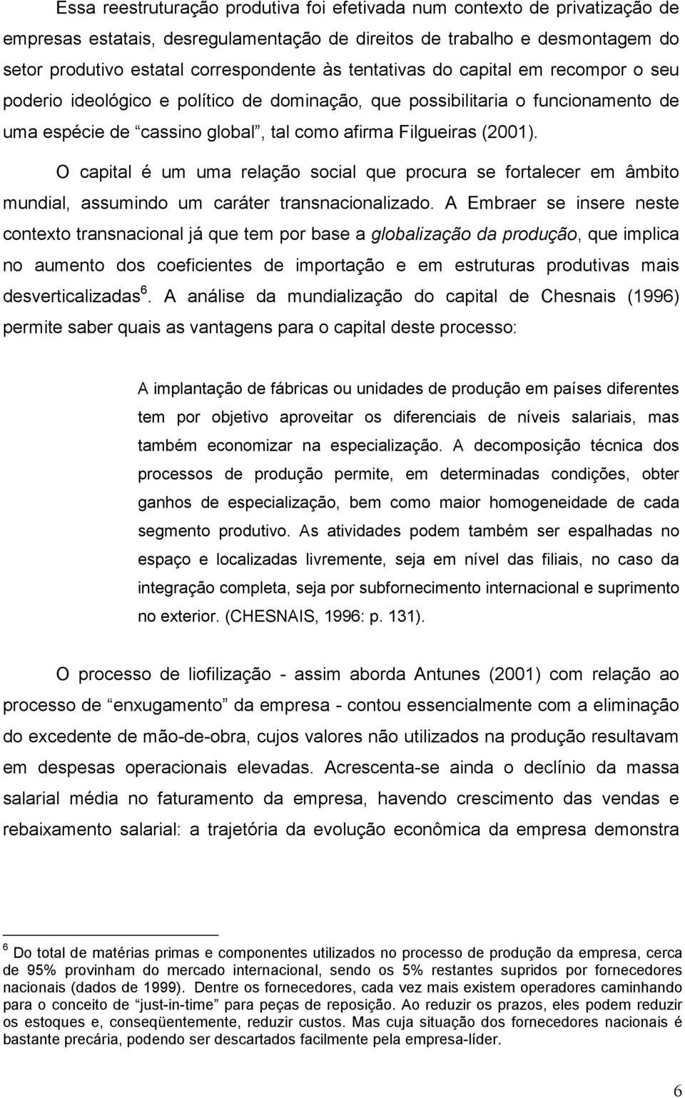 O capital é um uma relação social que procura se fortalecer em âmbito mundial, assumindo um caráter transnacionalizado.