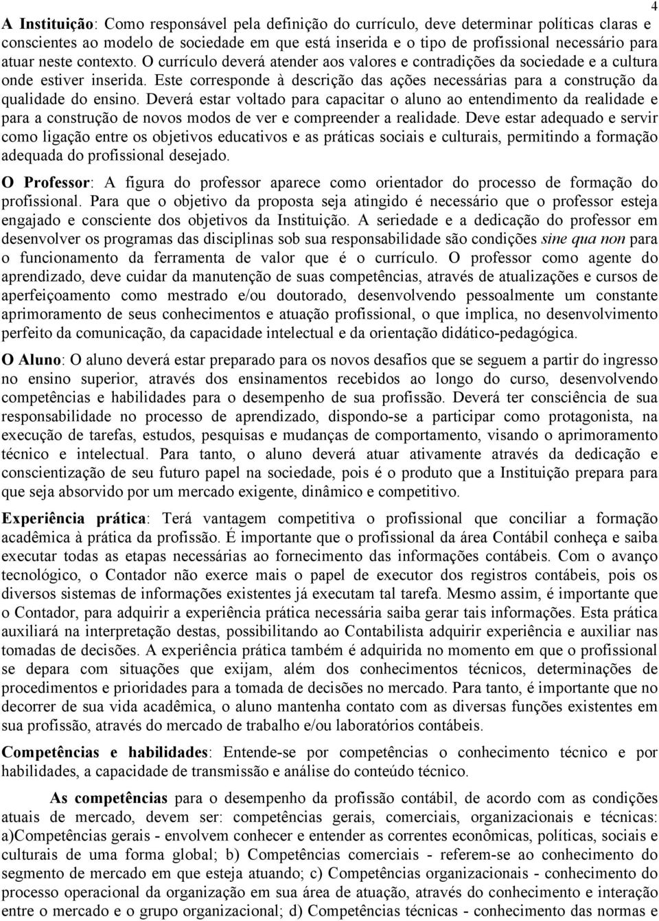 Este corresponde à descrição das ações necessárias para a construção da qualidade do ensino.