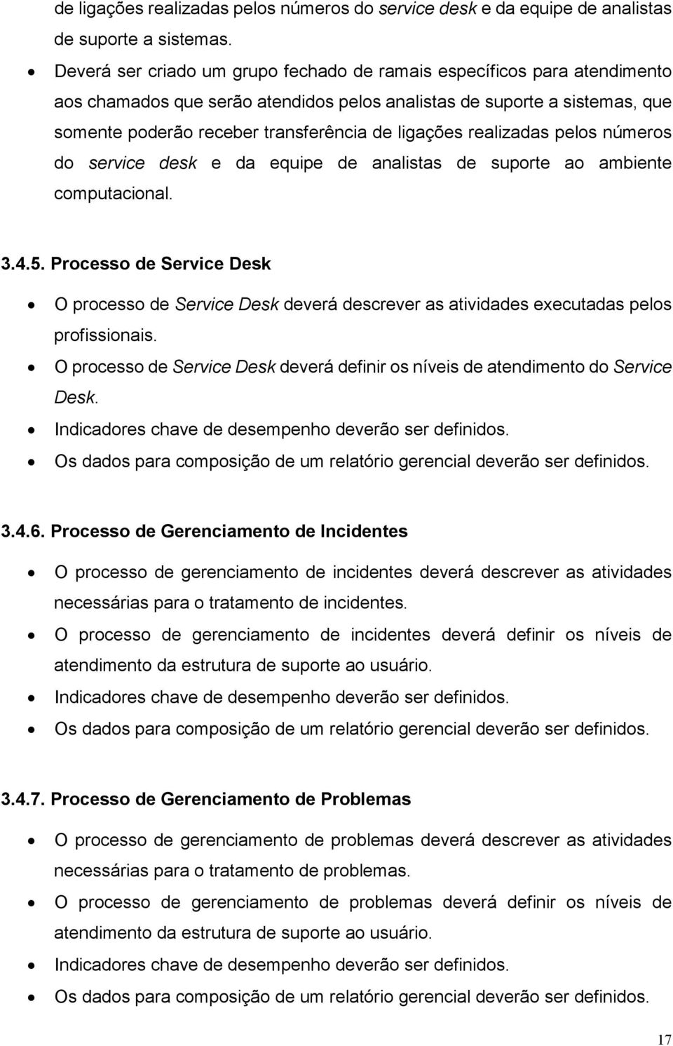 realizadas pelos números do service desk e da equipe de analistas de suporte ao ambiente computacional. 3.4.5.