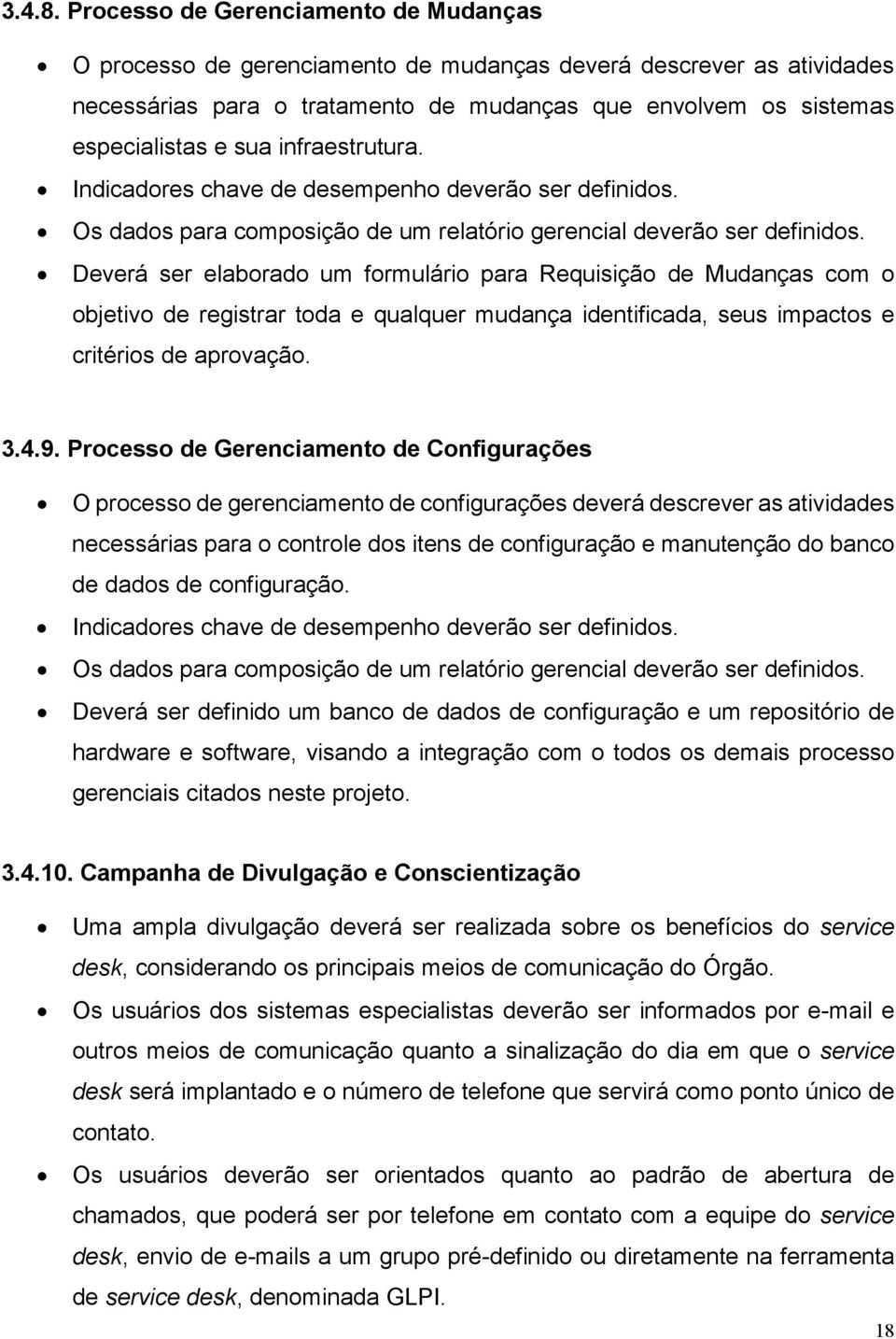 infraestrutura. Indicadores chave de desempenho deverão ser definidos. Os dados para composição de um relatório gerencial deverão ser definidos.