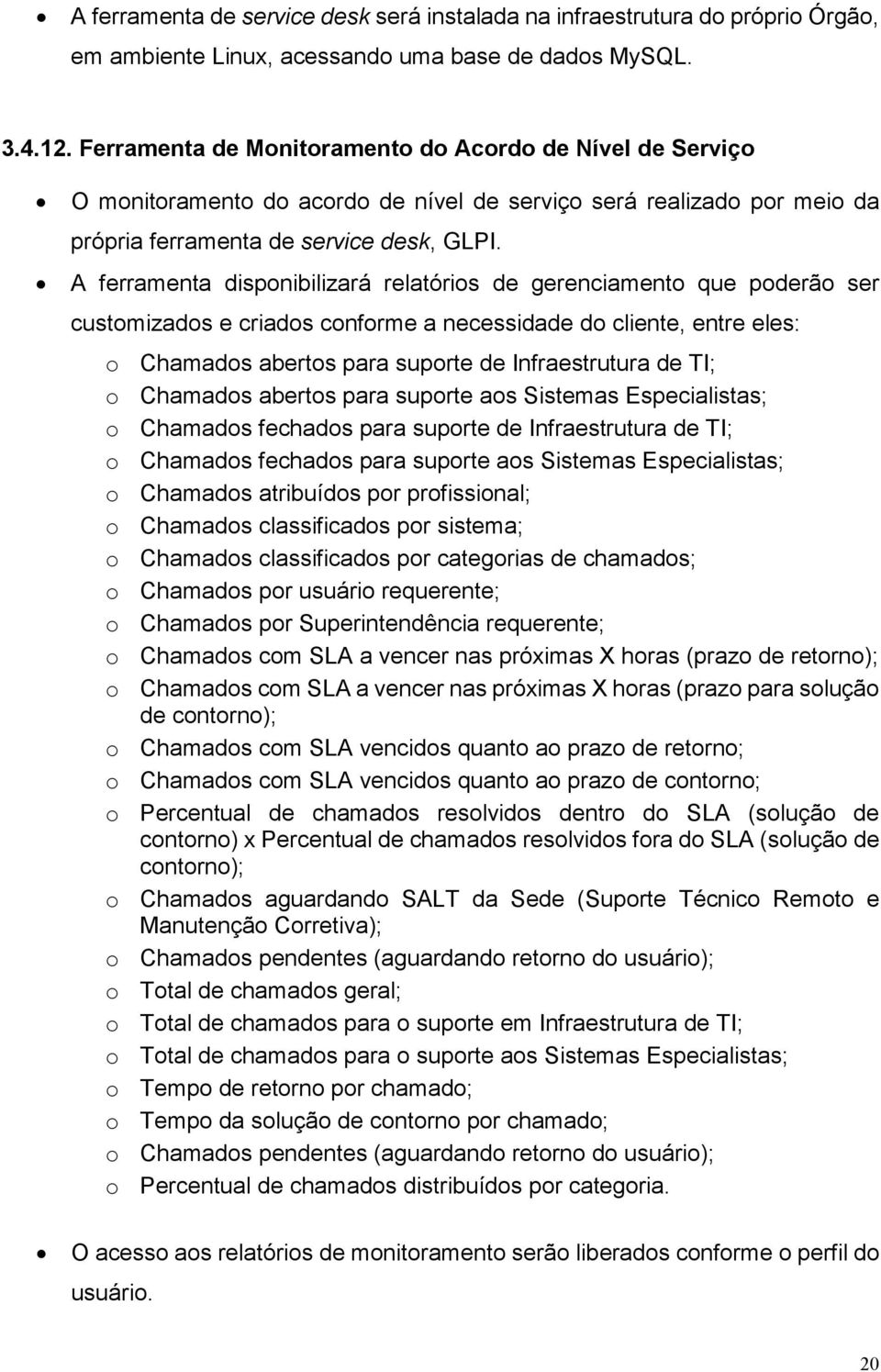 A ferramenta disponibilizará relatórios de gerenciamento que poderão ser customizados e criados conforme a necessidade do cliente, entre eles: o Chamados abertos para suporte de Infraestrutura de TI;