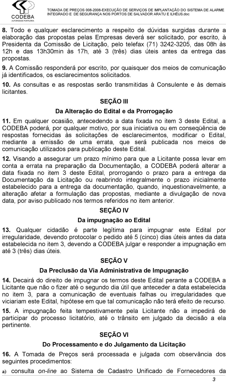 A Comissão responderá por escrito, por quaisquer dos meios de comunicação já identificados, os esclarecimentos solicitados. 10.